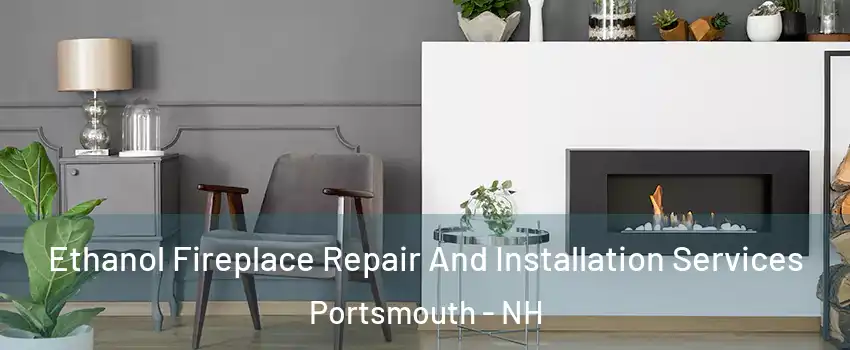  Ethanol Fireplace Repair And Installation Services Portsmouth - NH