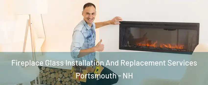  Fireplace Glass Installation And Replacement Services Portsmouth - NH