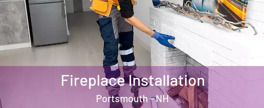  Fireplace Installation Portsmouth - NH