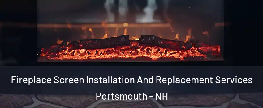  Fireplace Screen Installation And Replacement Services Portsmouth - NH