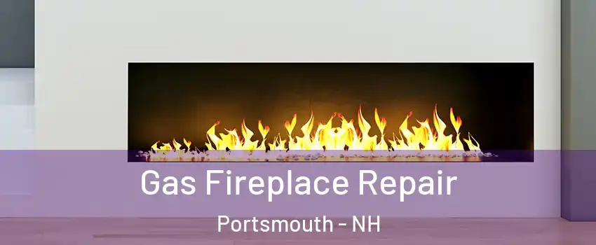  Gas Fireplace Repair Portsmouth - NH