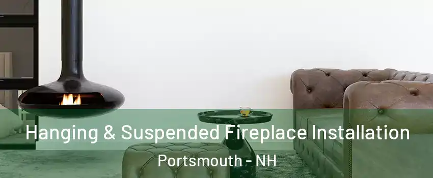  Hanging & Suspended Fireplace Installation Portsmouth - NH