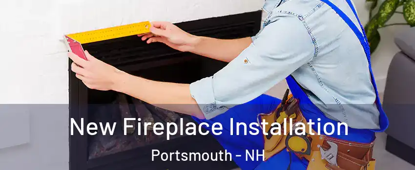  New Fireplace Installation Portsmouth - NH