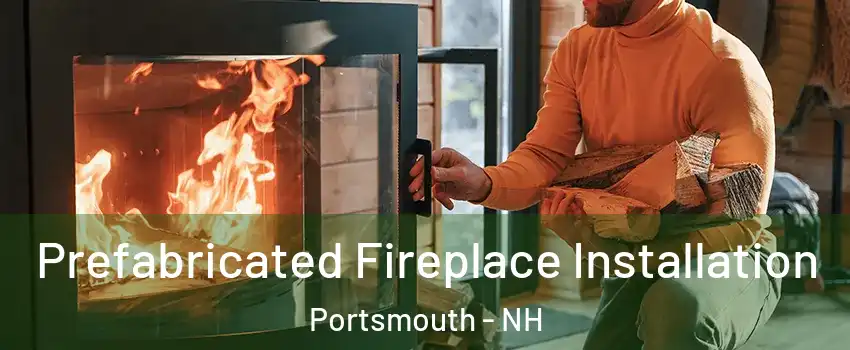  Prefabricated Fireplace Installation Portsmouth - NH