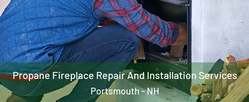  Propane Fireplace Repair And Installation Services Portsmouth - NH