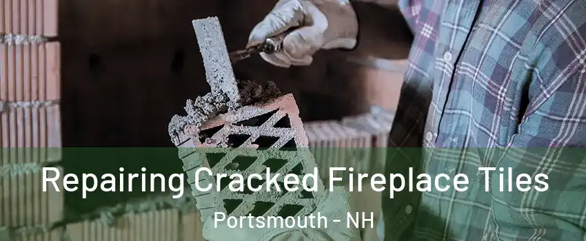  Repairing Cracked Fireplace Tiles Portsmouth - NH