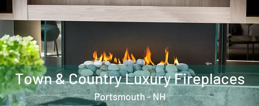 Town & Country Luxury Fireplaces Portsmouth - NH