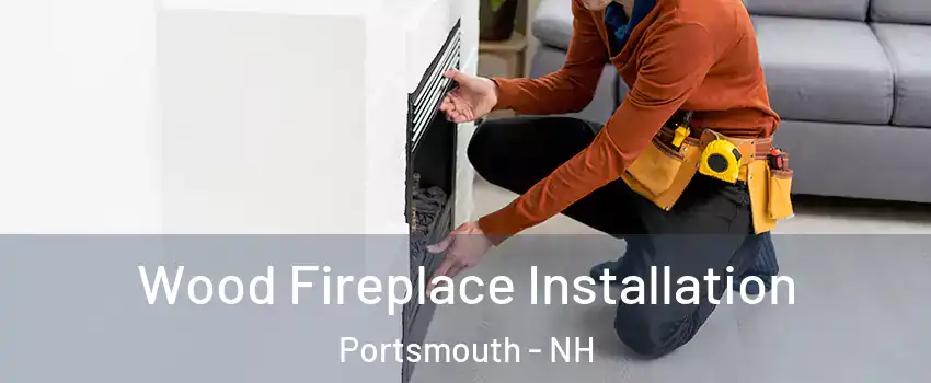  Wood Fireplace Installation Portsmouth - NH