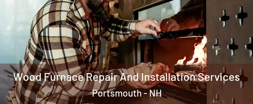  Wood Furnace Repair And Installation Services Portsmouth - NH